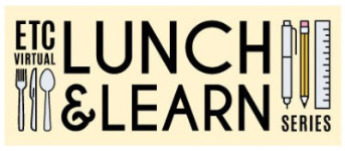 ETC Virtual Lunch & Learn Series