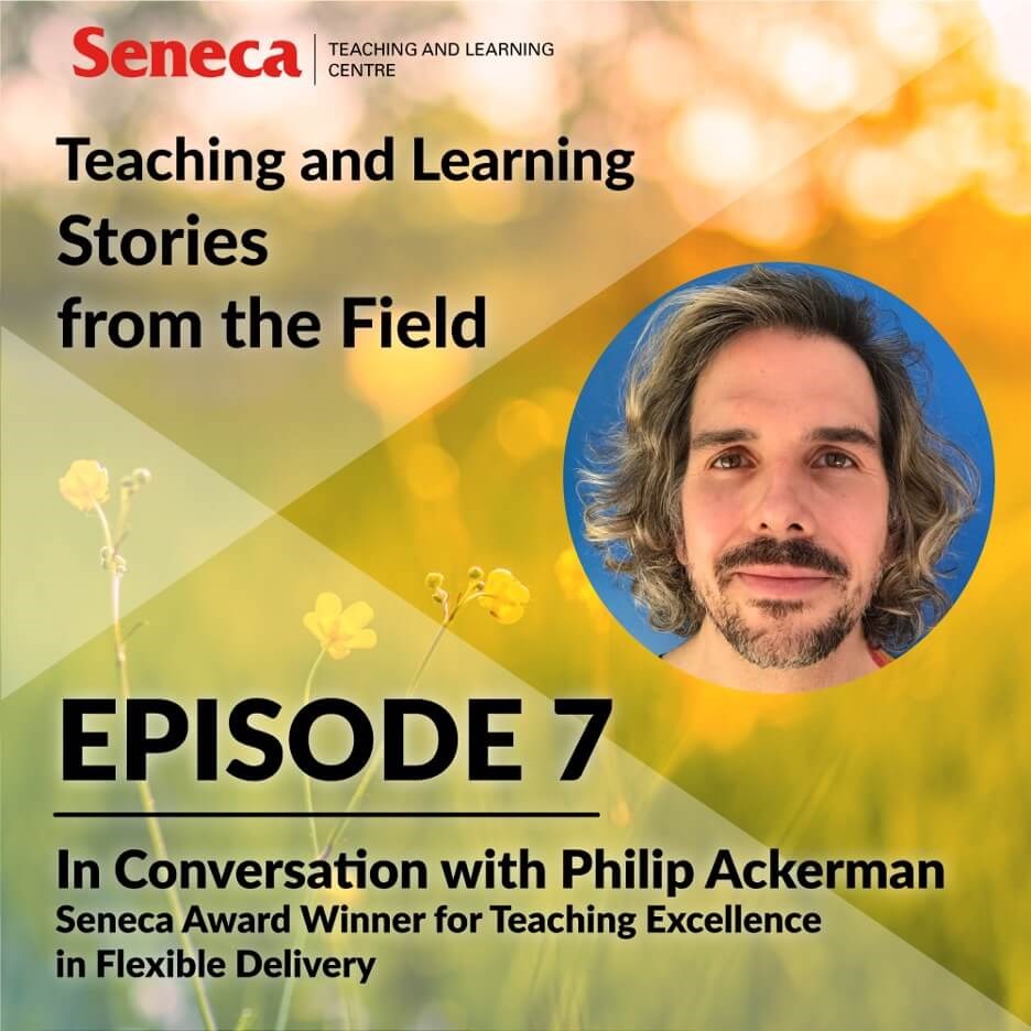 Episode 7 of the Teaching and Learning Stories podcast is called In Conversation with Philip Ackerman: Seneca Award Winner for Teaching Excellence in Flexible Delivery