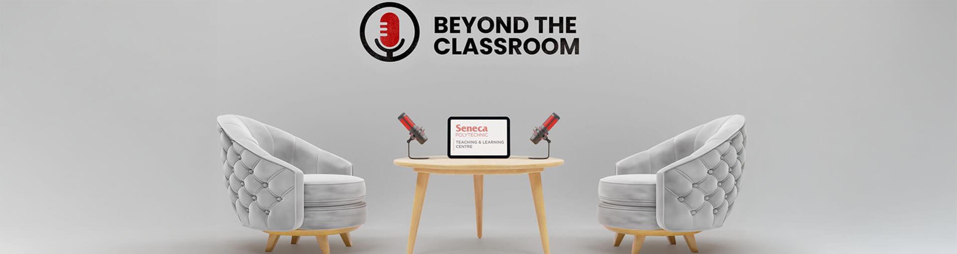a podcast setup featuring two tufted gray armchairs facing a round wooden table. On the table, there is a tablet displaying the Seneca Polytechnic Teaching & Learning Centre logo, flanked by two red and black microphones on stands. Above the setup, the podcast title 'Beyond the Classroom' is displayed in bold black text, accompanied by a red and black microphone icon